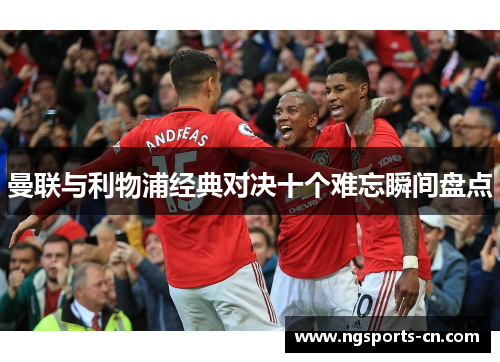 曼联与利物浦经典对决十个难忘瞬间盘点