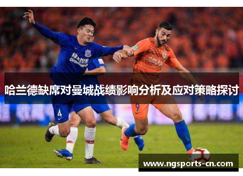 哈兰德缺席对曼城战绩影响分析及应对策略探讨