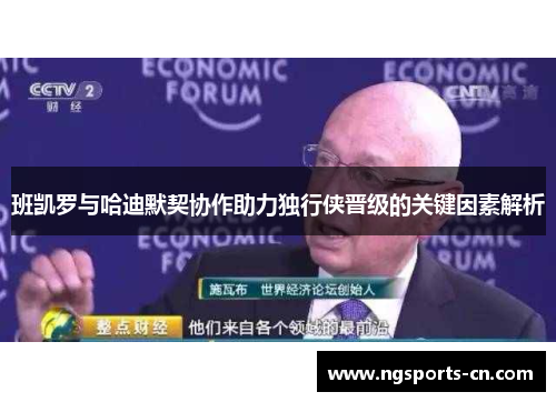 班凯罗与哈迪默契协作助力独行侠晋级的关键因素解析