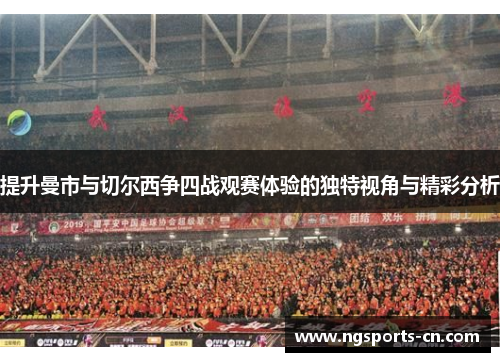 提升曼市与切尔西争四战观赛体验的独特视角与精彩分析