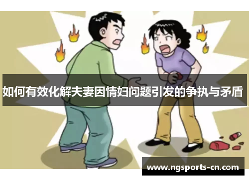 如何有效化解夫妻因情妇问题引发的争执与矛盾 