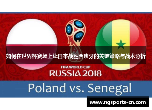 如何在世界杯赛场上让日本战胜西班牙的关键策略与战术分析