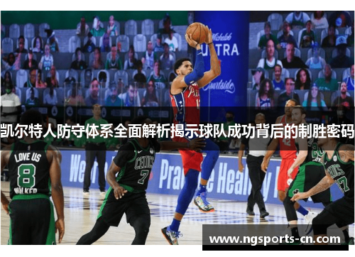 凯尔特人防守体系全面解析揭示球队成功背后的制胜密码